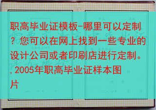 职高毕业证模板-哪里可以定制？您可以在网上找到一些专业的设计公司或者印刷店进行定制。,2005年职高···